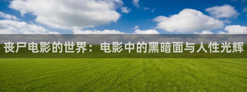 星空影院星辰影院：丧尸电影的世界：电影中的黑暗面与人性光辉