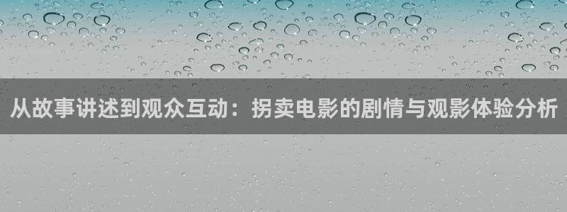 星空影院手机免费观看：从故事讲述到观众互动：拐卖电影的剧情与观影体验分析